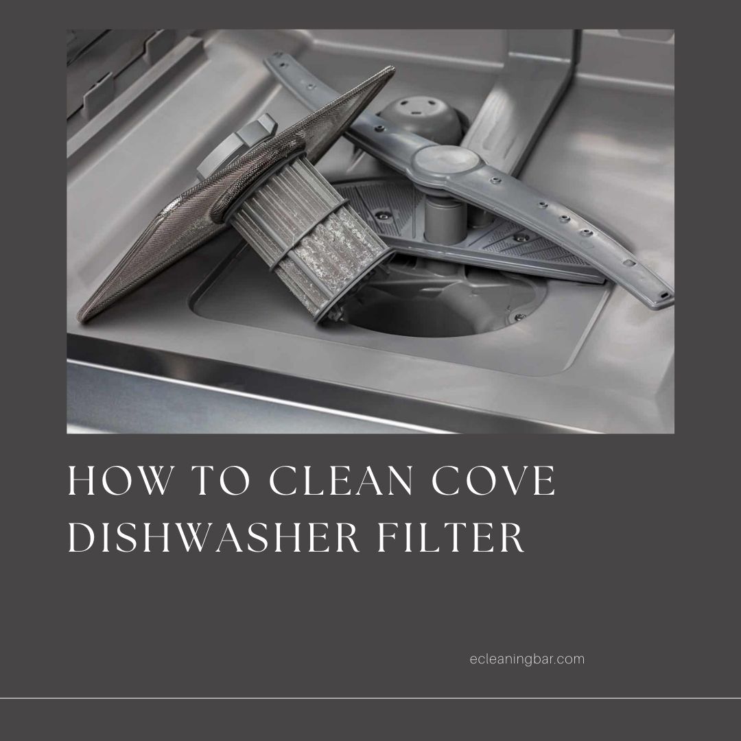 How To Clean Cove Dishwasher Filter? Clean and Clear