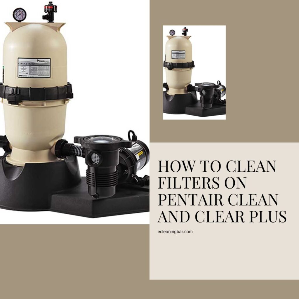 How To Clean Filters On Pentair Clean And Clear Plus