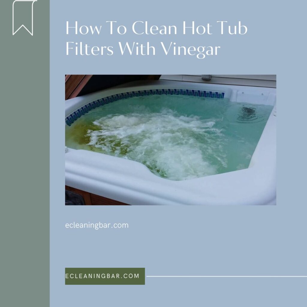 How To Clean Hot Tub Filters With Vinegar