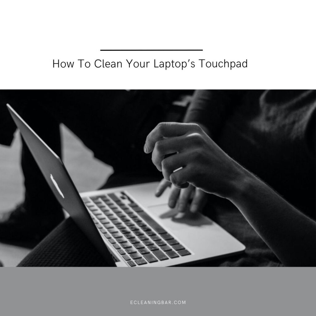 How To Clean Your Laptop’s Touchpad