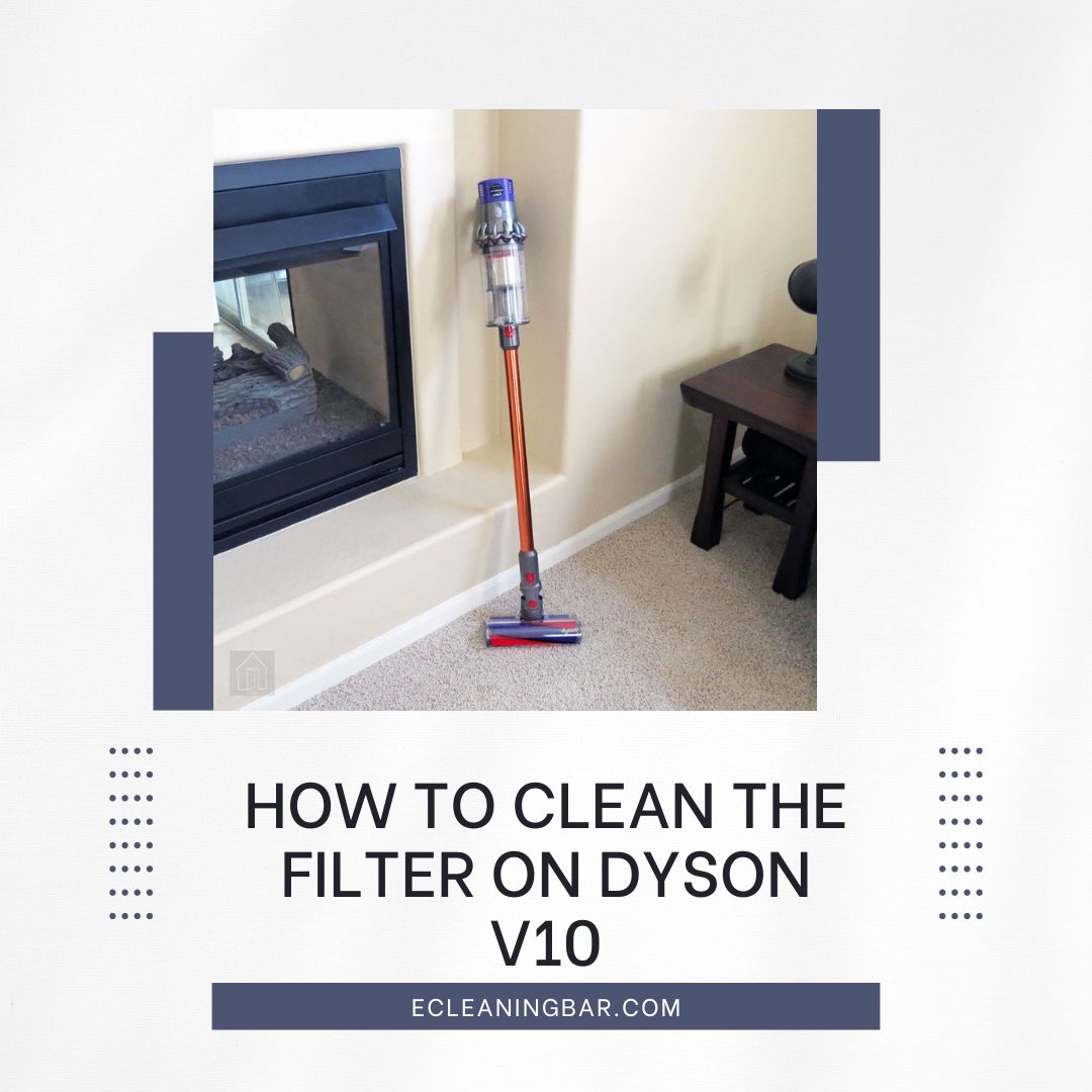 How To Clean The Filter On Dyson v10 – Step By Step Guide