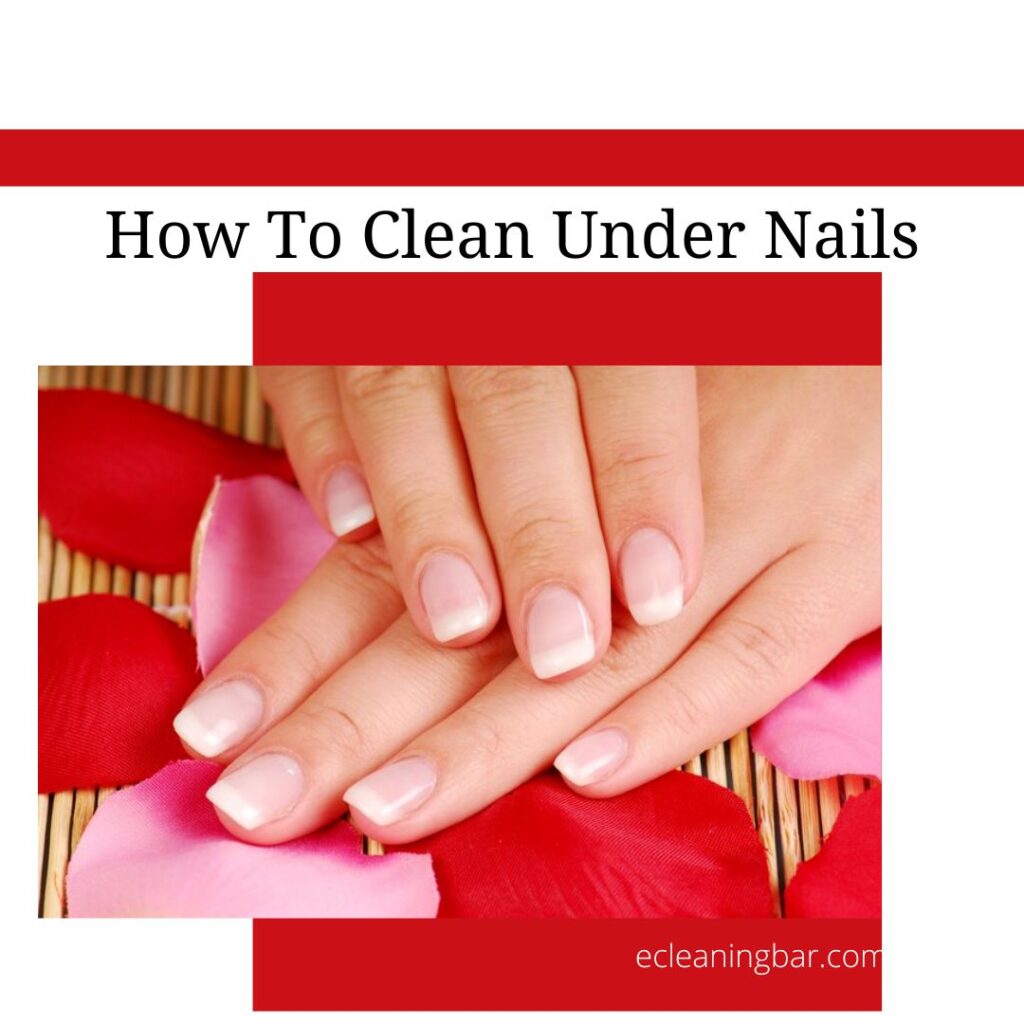 How To Clean Under Nails