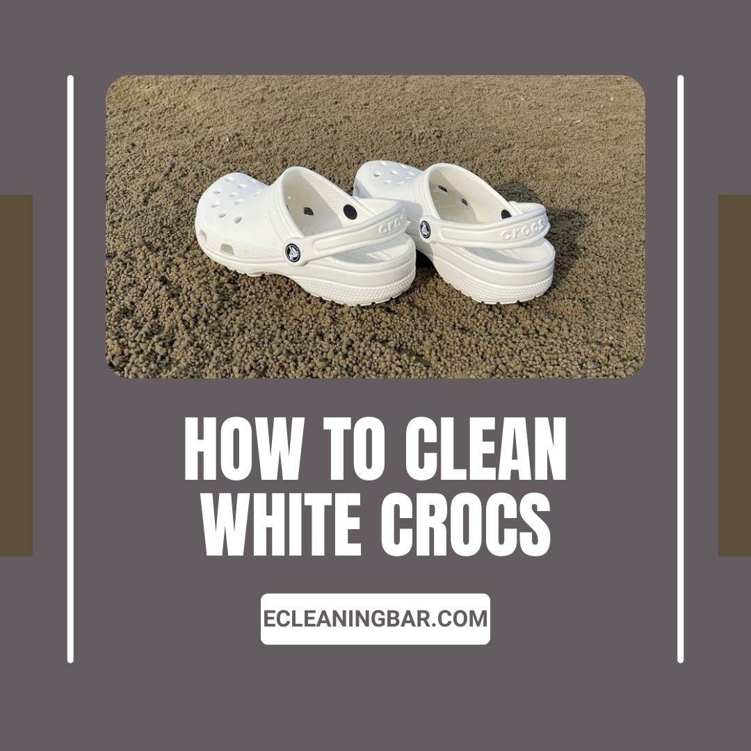 How To Clean White Crocs? Guide To Follow